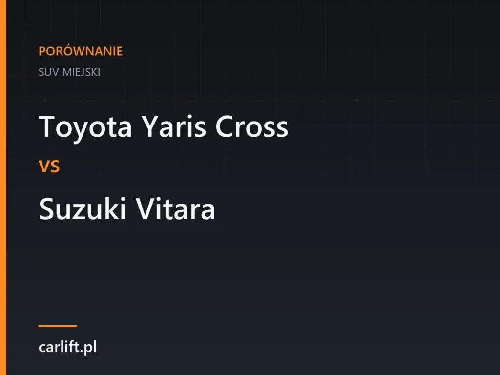 Karta porownawcza carlift.pl: Toyota Yaris Cross i Suzuki Vitara, SUV miejski