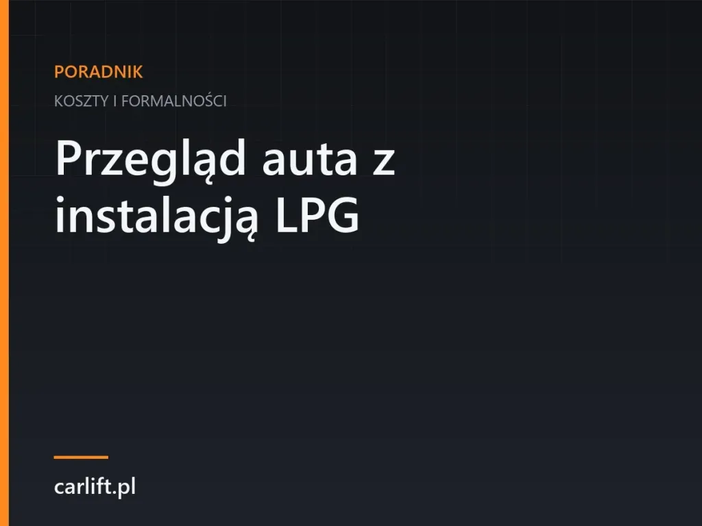 Karta tematyczna carlift.pl: Przegląd auta z instalacją LPG – koszty i formalności