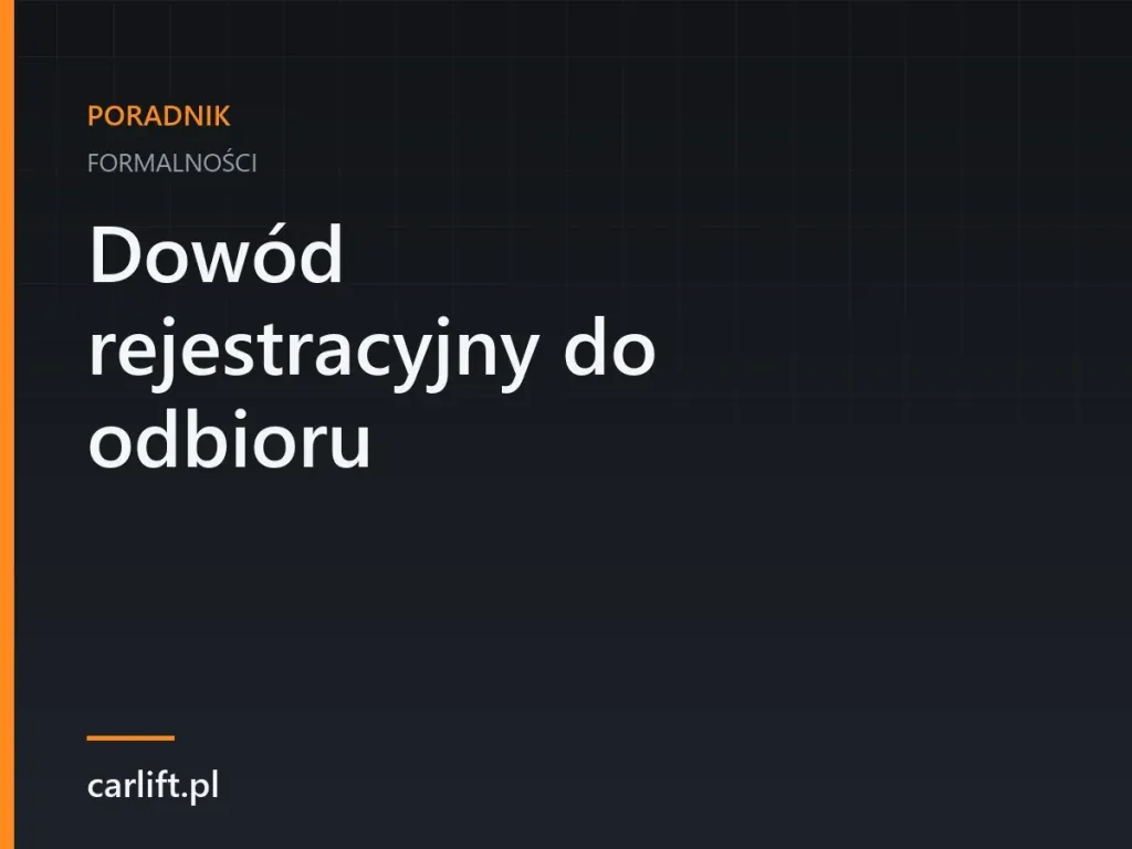 Karta tematyczna carlift.pl: Dowód rejestracyjny do odbioru – formalności