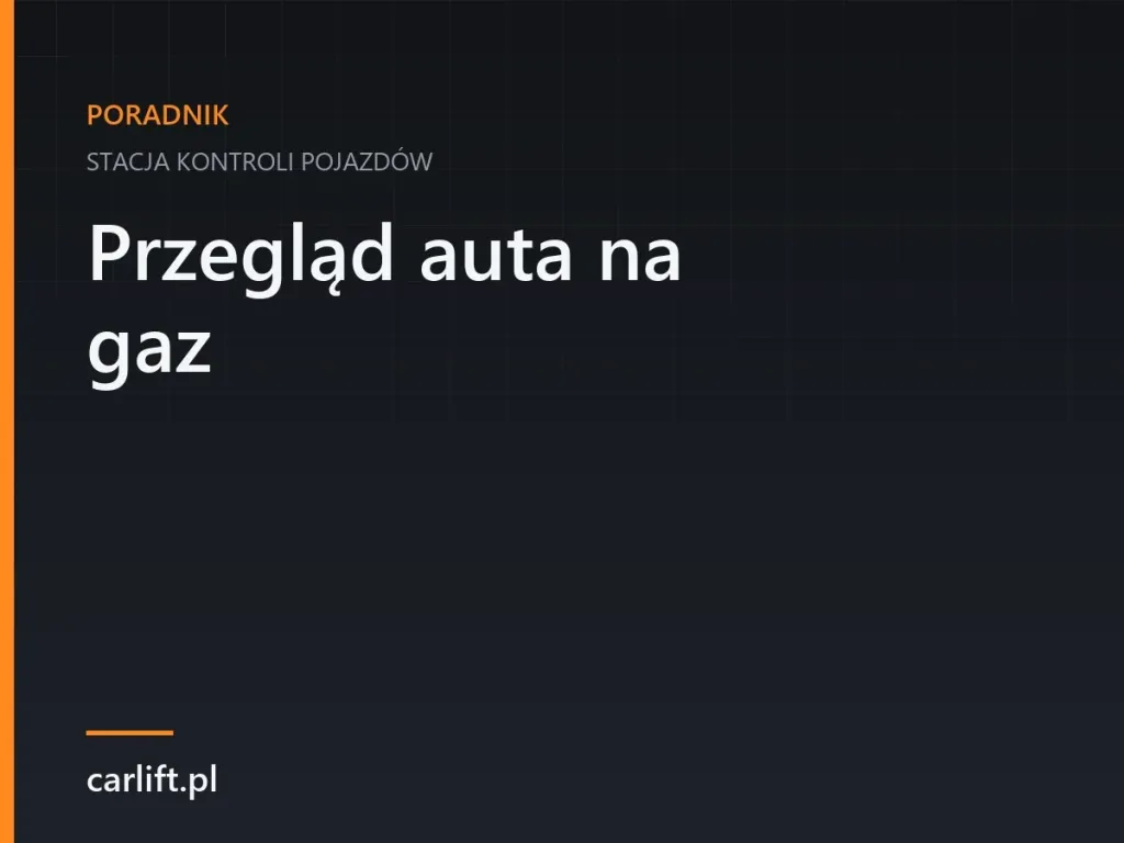 Karta tematyczna carlift.pl: Przegląd auta na gaz – stacja kontroli pojazdów